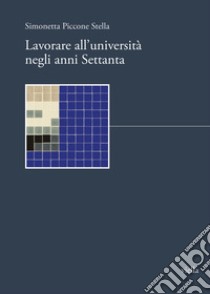 Lavorare all'università negli anni Settanta libro di Piccone Stella Simonetta