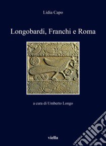 Longobardi, Franchi e Roma libro di Capo Lidia; Longo U. (cur.)