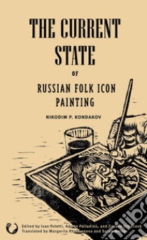 The current state of russian folk icon painting libro di Kondakov Nikodim P.; Foletti I. (cur.); Palladino A. (cur.); Urbanová Z. (cur.)