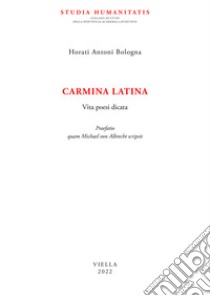 Carmina latina. Vita poesi dicata libro di Bologna Horati Antoni