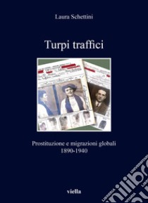 Turpi traffici. Prostituzione e migrazioni globali 1890-1940 libro di Schettini Laura