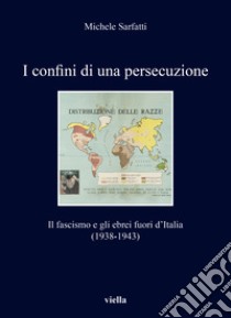 I confini di una persecuzione. Il fascismo e gli ebrei fuori d'Italia (1938-1943) libro di Sarfatti Michele