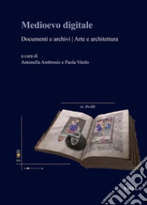 Medioevo digitale. Documenti e archivi arte e architettura. Ediz. italiana e inglese libro di Ambrosio A. (cur.); Vitolo P. (cur.)