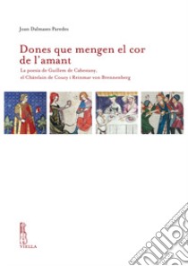 Dones que mengen el cor de l'amant. La poesia de Guillem de Cabestany, el Châtelain de Coucy i Reinmar von Brennenberg libro di Dalmases Paredes Joan