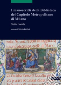 I manoscritti della Biblioteca del Capitolo Metropolitano di Milano. Studi e ricerche libro di Bollati M. (cur.)