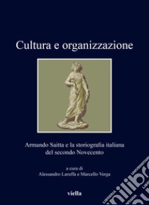 Cultura e organizzazione. Armando Saitta e la storiografia italiana del secondo Novecento libro di Laruffa A. (cur.); Verga M. (cur.)