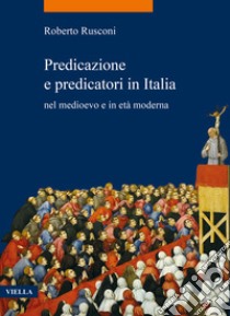 Predicazione e predicatori in Italia nel medioevo e in età moderna libro di Rusconi Roberto