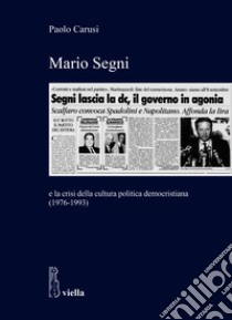 Mario Segni e la crisi della cultura politica democristiana (1976-1993) libro di Carusi Paolo