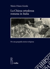 La Chiesa ortodossa romena in Italia. Per una geografia storico-religiosa libro di Giorda Maria Chiara