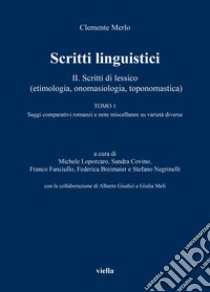 Scritti linguistici. Vol. 2/1: Scritti di lessico (etimologia, onomasiologia, toponomastica). Tomo 1: Saggi comparativi romanzi e note miscellanee su varietà diverse libro di Merlo Clemente; Loporcaro M. (cur.); Covino S. (cur.); Fanciullo F. (cur.)