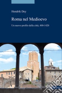 La Roma del medioevo. Un nuovo profilo della città, 400-1420 libro di Dey Hendrik; Romano S. (cur.)