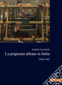 La prigionia alleata in Italia 1940-1943 libro di Insolvibile Isabella