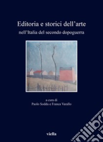 Editoria e storici dell'arte nell'Italia del secondo dopoguerra libro di Soddu P. (cur.); Varallo F. (cur.)