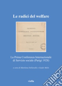 Le radici del welfare. La Prima Conferenza Internazionale di Servizio sociale (Parigi 1928) libro di Dellavalle M. (cur.); Melis G. (cur.)