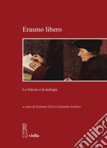 Erasmo libero. Le litterae e la teologia libro di Geri L. (cur.); Lettieri G. (cur.)