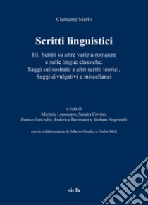 Scritti linguistici. Vol. 3: Scritti su altre varietà romanze e sulle lingue classiche. Saggi sul sostrato e altri scritti teorici. Saggi divulgativi e miscellanei libro di Merlo Clemente; Loporcaro M. (cur.); Covino S. (cur.); Fanciullo F. (cur.)