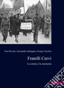 Fratelli Cervi. La storia e la memoria libro di Rovatti Toni; Santagata Alessandro; Vecchio Giorgio