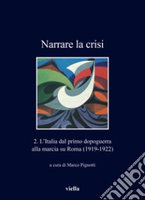 Narrare la crisi. Vol. 2: L' Italia dal primo dopoguerra alla marcia su Roma (1919-1922) libro di Pignotti M. (cur.)