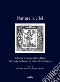 Narrare la crisi. Storia e storiografia in Italia fra tardo medioevo ed età contemporanea. Vol. 3 libro di Bazzano N. (cur.); Tognetti S. (cur.)