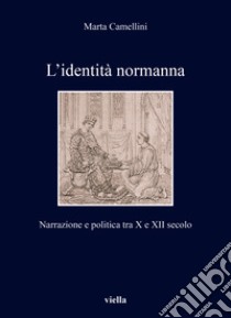 L'identità normanna. Narrazione e politica tra X e XII secolo libro di Camellini Marta