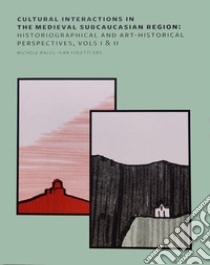 Cultural interactions in the Medieval Subcaucasian Region: historiographical and art-historical perspectives libro di Bacci M. (cur.); Foletti I. (cur.)