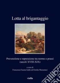 Lotta al brigantaggio. Prevenzione e repressione tra norme e prassi (secoli XVIII-XIX) libro di Gallo F. F. (cur.); Musumeci E. (cur.)