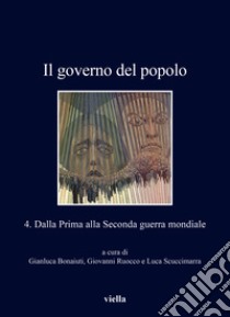 Il governo del popolo. Vol. 4: Dalla Prima alla Seconda guerra mondiale libro di Bonaiuti G. (cur.); Ruocco G. (cur.); Scuccimarra L. (cur.)