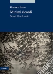 Minimi ricordi. Storici, filosofi, amici libro di Sasso Gennaro