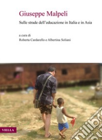 Giuseppe Malpeli. Sulle strade dell'educazione in Italia e in Asia libro di Cardarello R. (cur.); Soliani A. (cur.)