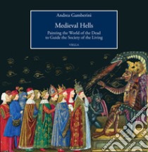 Medieval hells. Painting the world of the dead to guide the society of the living libro di Gamberini Andrea