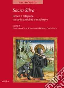 Sacra Silva. Bosco e religione tra tarda antichità e medioevo libro di Carta F. (cur.); Michetti R. (cur.); Noce C. (cur.)