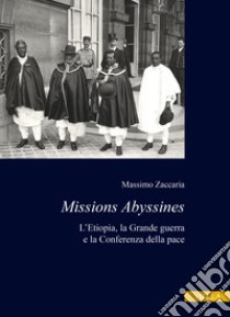 Missions Abyssines. L'Etiopia, la Grande Guerra e la Conferenza della pace libro di Zaccaria Massimo