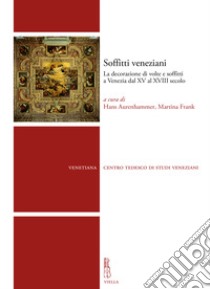 Soffitti veneziani. La decorazione di volte e soffitti a Venezia dal XV al XVIII secolo libro di Aurenhammer H. (cur.); Frank M. (cur.)