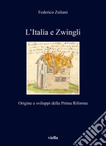 L'Italia e Zwingli. Origine e sviluppi della Prima Riforma libro di Zuliani Federico