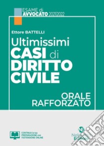 Ultimissimi casi di diritto civile. Orale rafforzato esame avvocato 2021/2022 libro