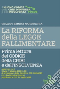 La riforma della legge fallimentare. Prima lettura del codice della crisi e dell'insolvenza. Nuova ediz. libro di Nardecchia Giovanni Battista