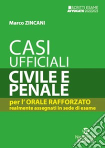 Casi ufficiali di civile e penale. Per l'orale rafforzato realmente assegnati in sede di esame libro di Zincani Marco