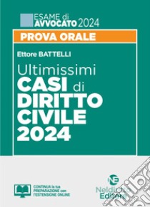 Ultimissimi casi di diritto civile. Prova orale esame di avvocato 2024. Con espansione online libro di Battelli Ettore