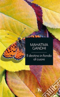 Il destino in fondo al cuore. Ascolta te stesso e trova il tuo sentiero libro di Gandhi Mohandas Karamchand; Russo R. (cur.)