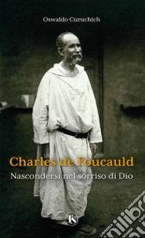 Charles de Foucauld. Nascondersi nel sorriso di Dio libro di Curuchich Tuyuc Cruz O.