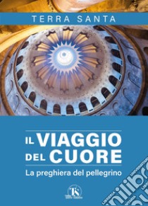 Il viaggio del cuore. La preghiera del pellegrino libro di Milani Luigi