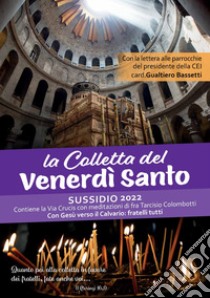 La Colletta del Venerdì Santo. Sussidio 2022. Contiene la Via Crucis con meditazioni di fra Tarciso Colombotti libro di Colombotti Tarcisio