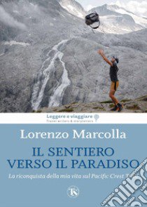 Il sentiero verso il paradiso. La riconquista della mia vita sul Pacific Crest Trail libro di Marcolla Lorenzo