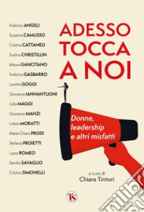 Adesso tocca a noi. Donne, leadership e altri misfatti libro di Tintori C. (cur.)