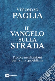 Il Vangelo sulla strada. Piccole meditazioni per la vita quotidiana libro di Paglia Vincenzo