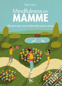 Mindfulness per mamme. Pensieri per una maternità senza ansie libro di Forbes Riga