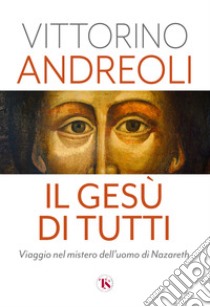 Il Gesù di tutti. Viaggio nel mistero dell'uomo di Nazareth libro di Andreoli Vittorino