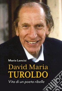 David Maria Turoldo. Vita di un poeta ribelle libro di Lancisi Mario