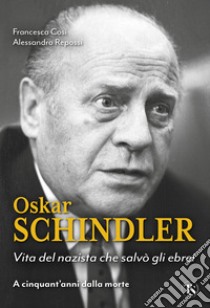 Oskar Schindler. Vita del nazista che salvò gli ebrei libro di Cosi Francesca; Repossi Alessandra