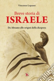 Breve storia di Israele. Da Abramo alle origini della diaspora libro di Lopasso Vincenzo